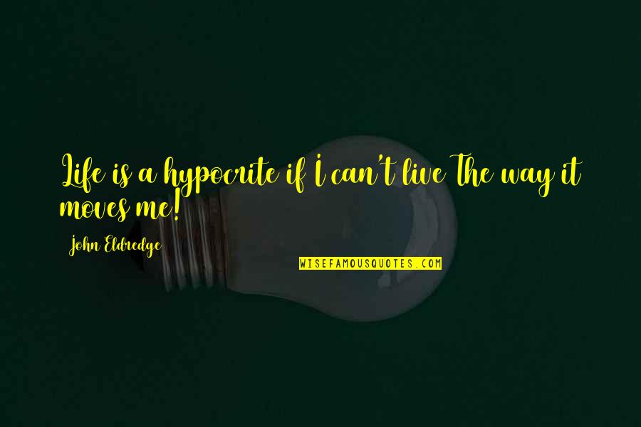 A9bcf5 Quotes By John Eldredge: Life is a hypocrite if I can't live