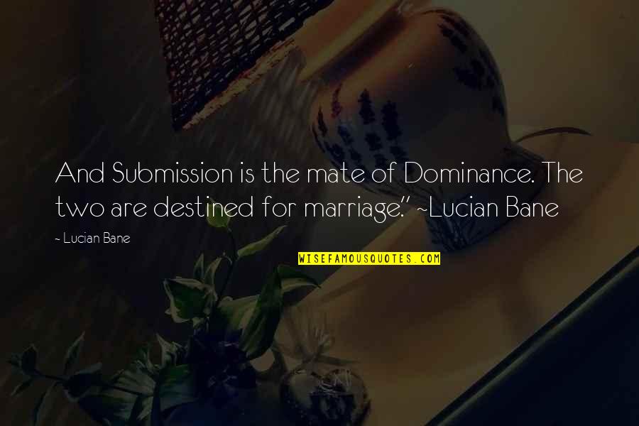 A9d11232 Quotes By Lucian Bane: And Submission is the mate of Dominance. The