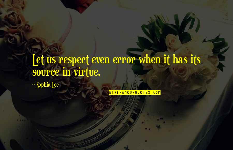 A9mem3255 Quotes By Sophia Lee: Let us respect even error when it has
