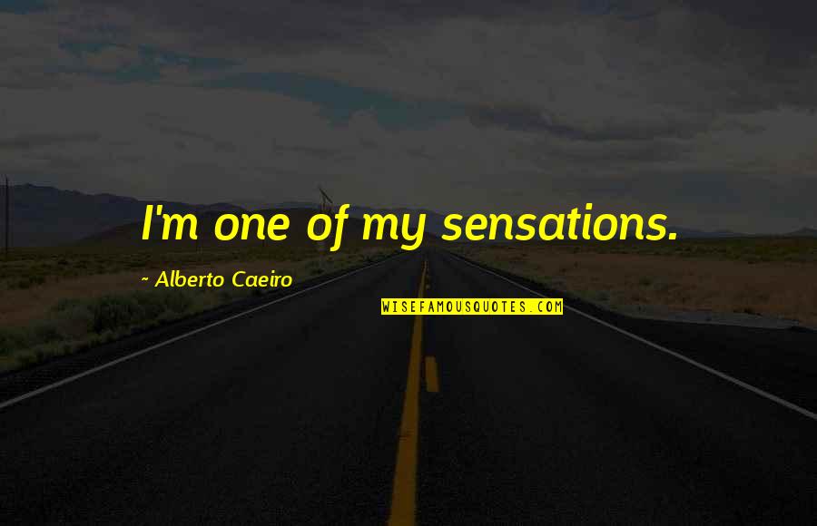 A9n18367 Quotes By Alberto Caeiro: I'm one of my sensations.