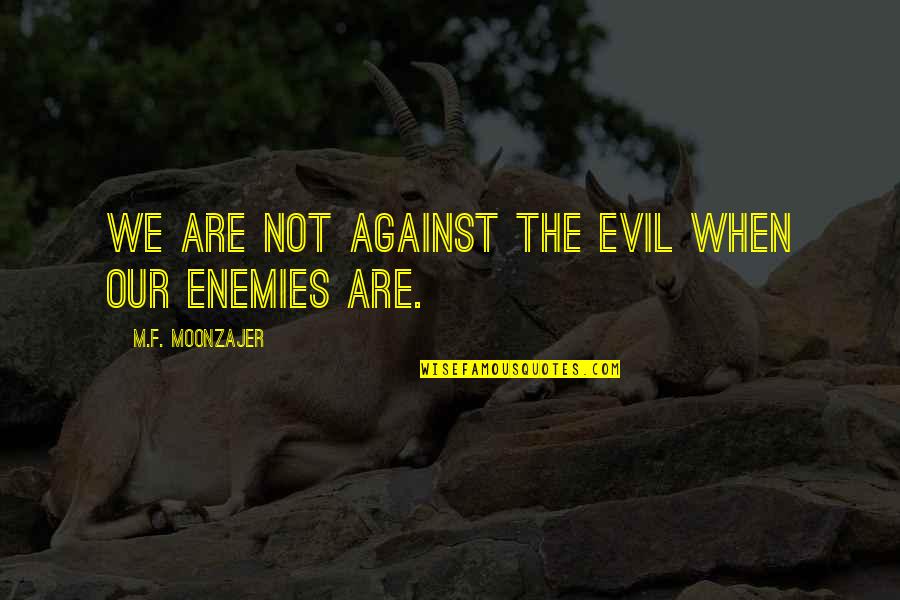 A9n18367 Quotes By M.F. Moonzajer: We are not against the evil when our
