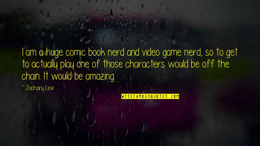A9t80 6008 Quotes By Zachary Levi: I am a huge comic book nerd and A9t80 6008 Quotes By Zachary Levi: I am a huge comic book nerd and