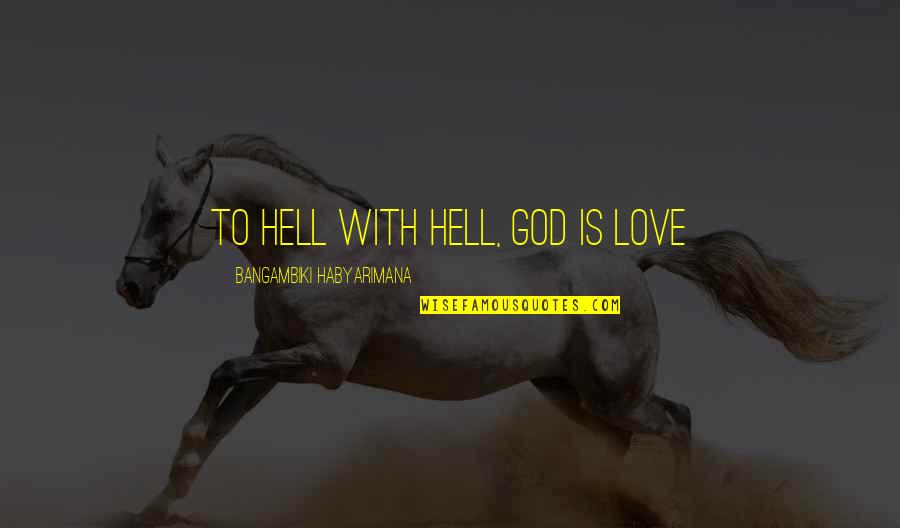 A9tv Quotes By Bangambiki Habyarimana: To hell with hell, God is Love A9tv Quotes By Bangambiki Habyarimana: To hell with hell, God is Love