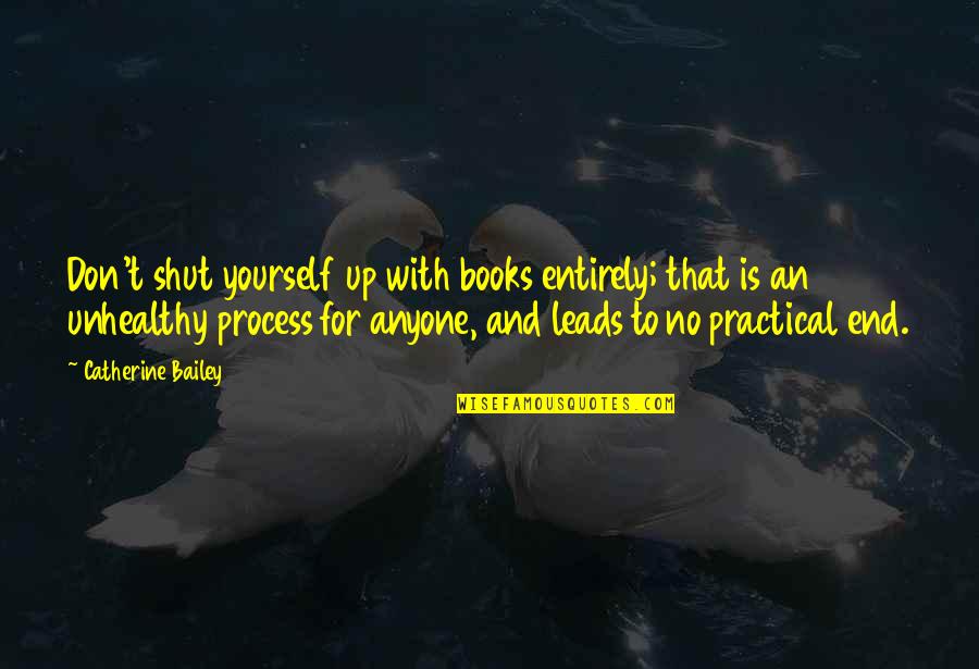 A9tv Quotes By Catherine Bailey: Don't shut yourself up with books entirely; that A9tv Quotes By Catherine Bailey: Don't shut yourself up with books entirely; that