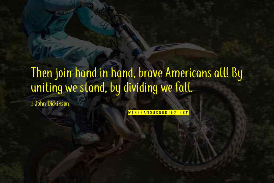 A9tv Quotes By John Dickinson: Then join hand in hand, brave Americans all! A9tv Quotes By John Dickinson: Then join hand in hand, brave Americans all!