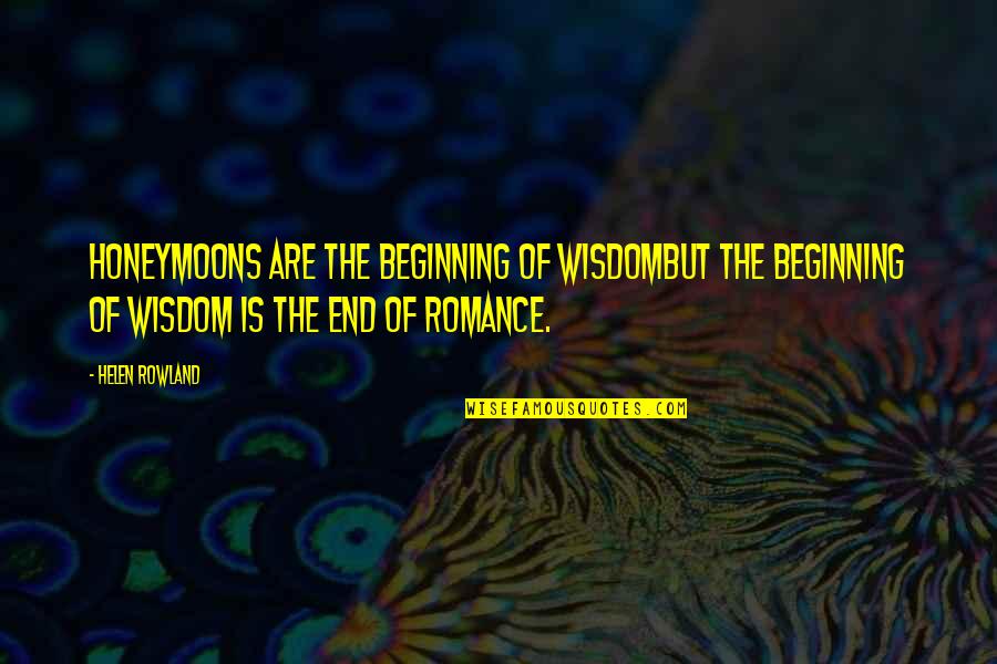 A9z05425 Quotes By Helen Rowland: Honeymoons are the beginning of wisdombut the beginning A9z05425 Quotes By Helen Rowland: Honeymoons are the beginning of wisdombut the beginning