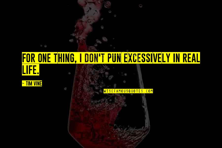 Aa Attanasio Quotes By Tim Vine: For one thing, I don't pun excessively in