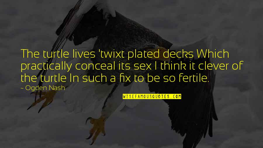 Aa Big Book Willingness Quotes By Ogden Nash: The turtle lives 'twixt plated decks Which practically Aa Big Book Willingness Quotes By Ogden Nash: The turtle lives 'twixt plated decks Which practically