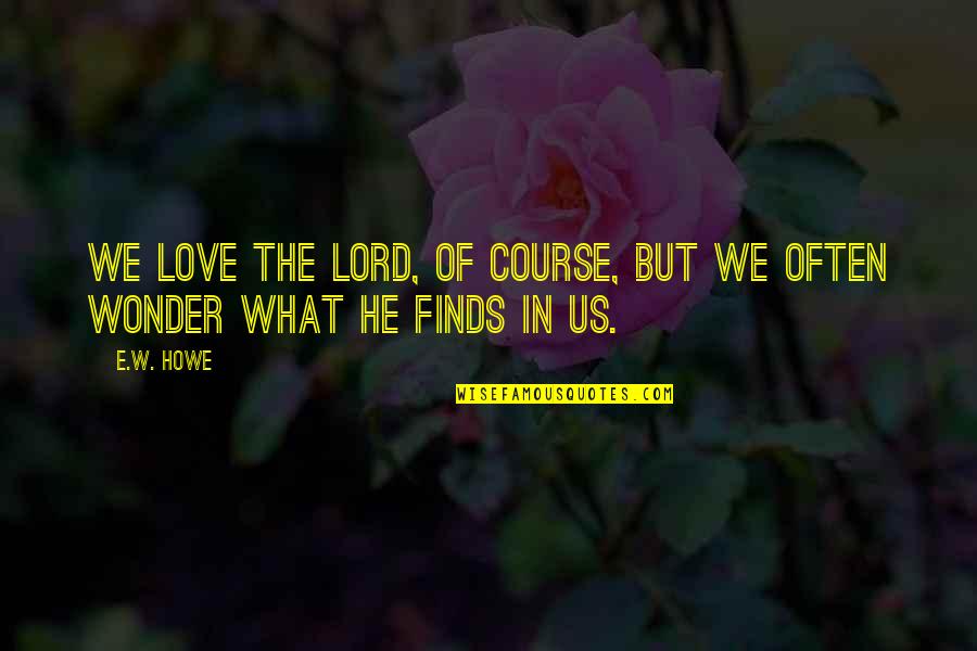 Aa Car Insurance Ireland Quote Quotes By E.W. Howe: We love the Lord, of course, but we