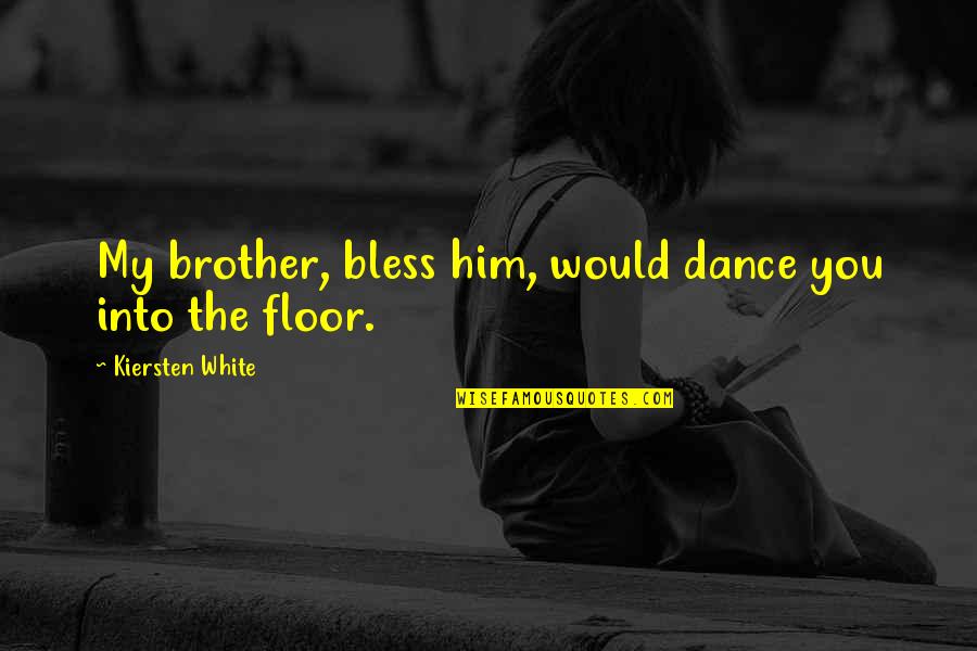 Aa Gratitude Quotes By Kiersten White: My brother, bless him, would dance you into