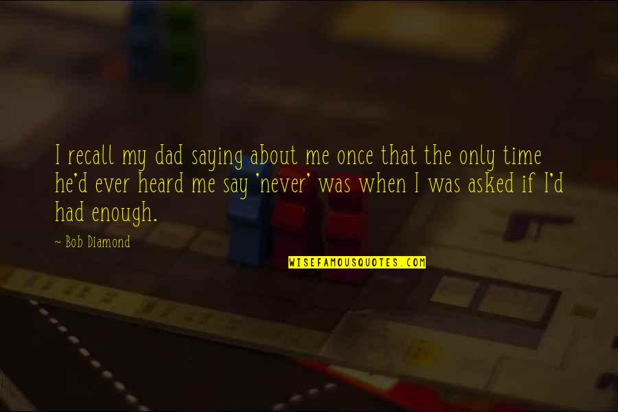 Aa Hodge Quotes By Bob Diamond: I recall my dad saying about me once Aa Hodge Quotes By Bob Diamond: I recall my dad saying about me once