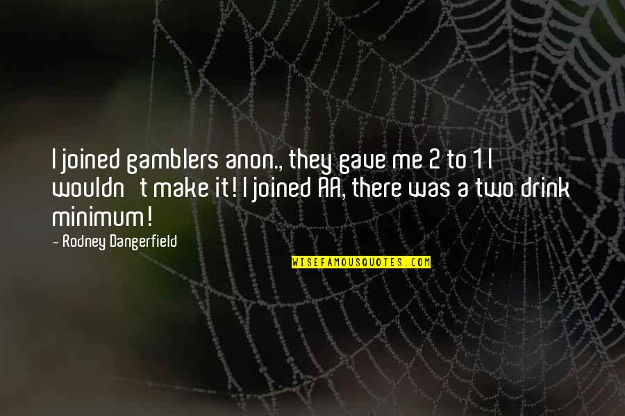 Aa Humor Quotes By Rodney Dangerfield: I joined gamblers anon., they gave me 2