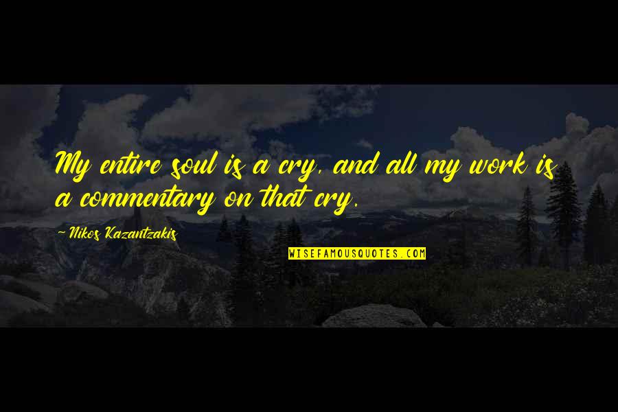 Aa Meeting Quotes By Nikos Kazantzakis: My entire soul is a cry, and all