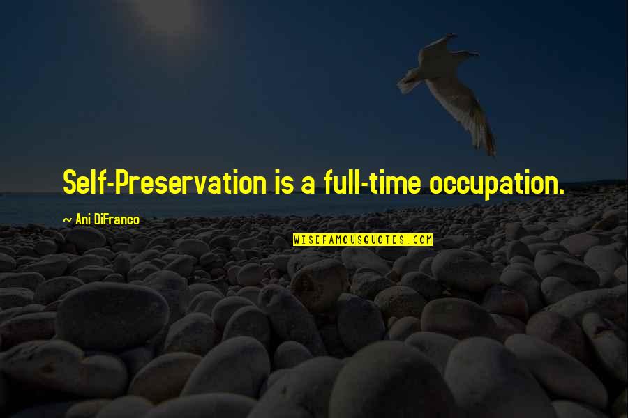 Aa Milne Books Quotes By Ani DiFranco: Self-Preservation is a full-time occupation.