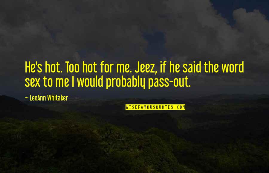 Aa Milne Books Quotes By LeeAnn Whitaker: He's hot. Too hot for me. Jeez, if Aa Milne Books Quotes By LeeAnn Whitaker: He's hot. Too hot for me. Jeez, if