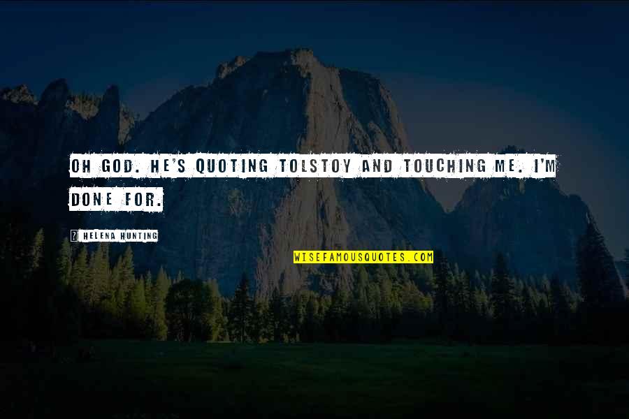 Aa Navis Quotes By Helena Hunting: Oh God. He's quoting Tolstoy and touching me. Aa Navis Quotes By Helena Hunting: Oh God. He's quoting Tolstoy and touching me.