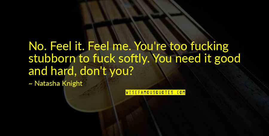 Aa Navis Quotes By Natasha Knight: No. Feel it. Feel me. You're too fucking Aa Navis Quotes By Natasha Knight: No. Feel it. Feel me. You're too fucking