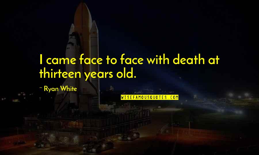 Aa Navis Quotes By Ryan White: I came face to face with death at