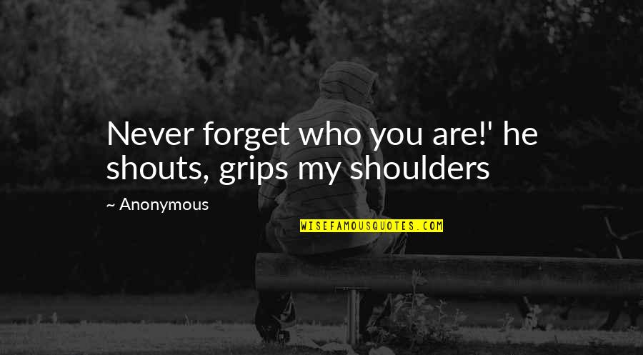 Aa Relapse Quotes By Anonymous: Never forget who you are!' he shouts, grips