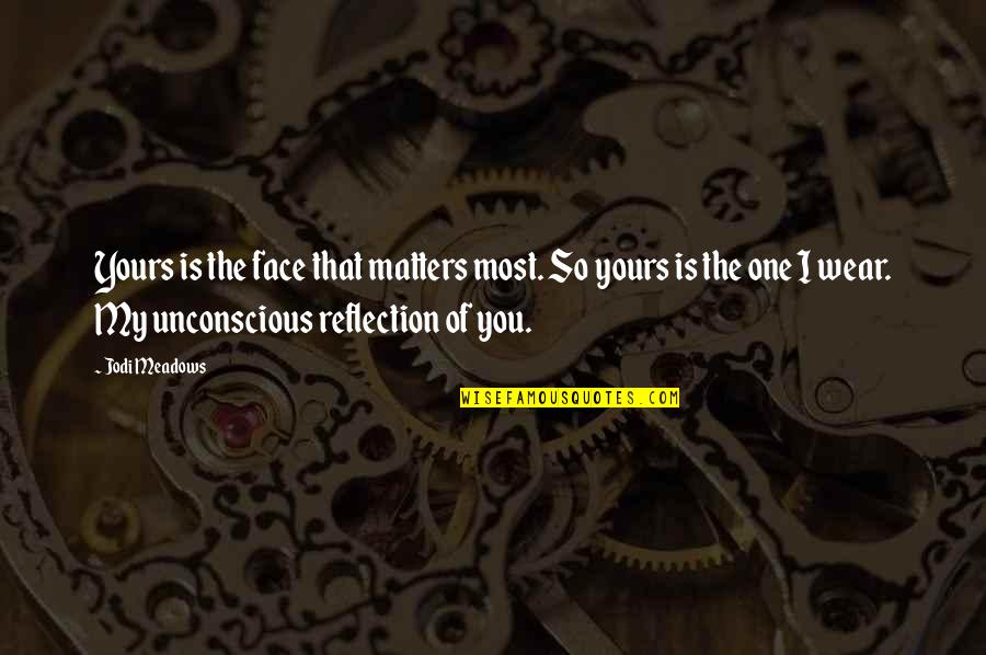 Aa Resentment Quotes By Jodi Meadows: Yours is the face that matters most. So