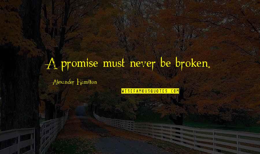 Aa Resentments Quotes By Alexander Hamilton: A promise must never be broken.