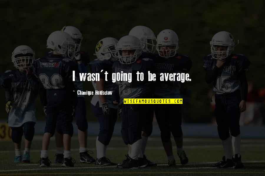 Aa Resentments Quotes By Chamique Holdsclaw: I wasn't going to be average.