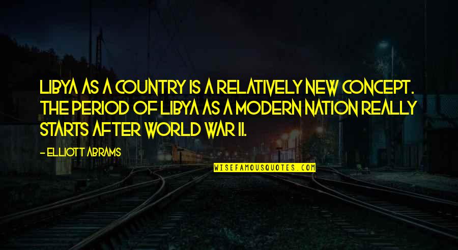 Aa Resentments Quotes By Elliott Abrams: Libya as a country is a relatively new Aa Resentments Quotes By Elliott Abrams: Libya as a country is a relatively new