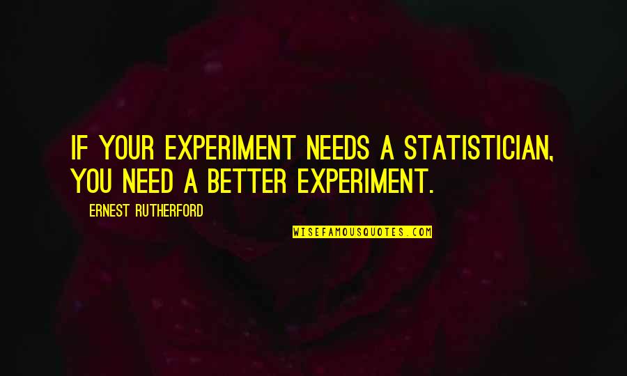 Aa Resentments Quotes By Ernest Rutherford: If your experiment needs a statistician, you need