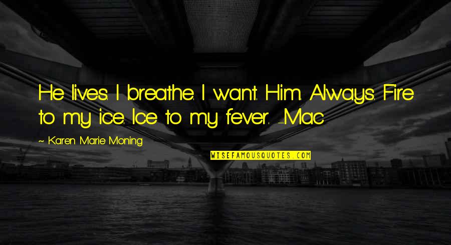 Aa Roadside Quotes By Karen Marie Moning: He lives. I breathe. I want. Him. Always. Aa Roadside Quotes By Karen Marie Moning: He lives. I breathe. I want. Him. Always.