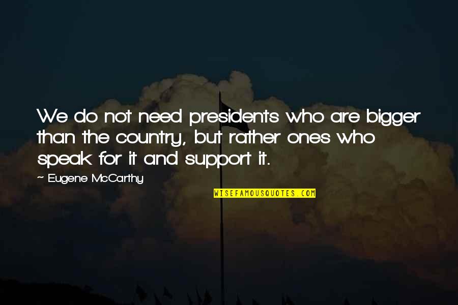 Aa Sayings And Quotes By Eugene McCarthy: We do not need presidents who are bigger