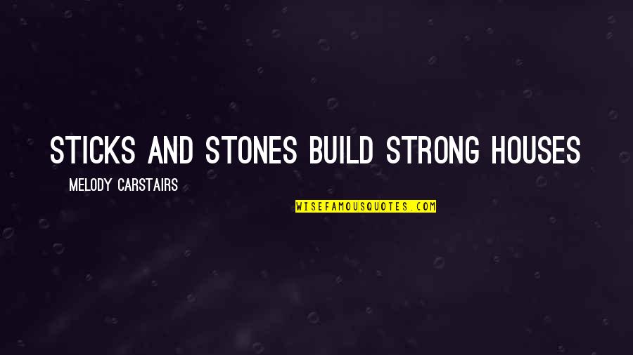 Aa Sayings And Quotes By Melody Carstairs: Sticks and stones build strong houses