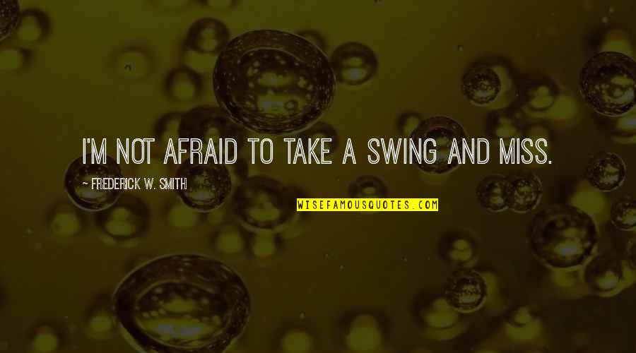 Aaa Car Quotes By Frederick W. Smith: I'm not afraid to take a swing and Aaa Car Quotes By Frederick W. Smith: I'm not afraid to take a swing and