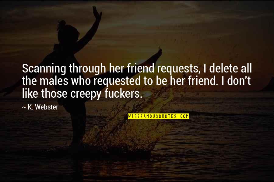 Aaa Car Quotes By K. Webster: Scanning through her friend requests, I delete all Aaa Car Quotes By K. Webster: Scanning through her friend requests, I delete all