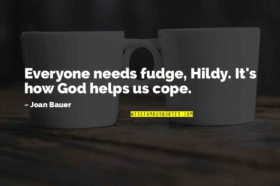 Aaa Inspirational Quotes By Joan Bauer: Everyone needs fudge, Hildy. It's how God helps