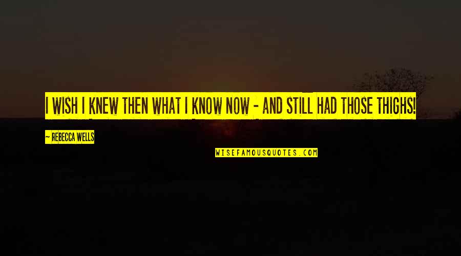 Aaa Of Michigan Quotes By Rebecca Wells: I wish I knew then what I know Aaa Of Michigan Quotes By Rebecca Wells: I wish I knew then what I know