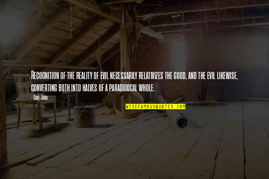 Aaa Quotes By Carl Jung: Recognition of the reality of evil necessarily relativizes