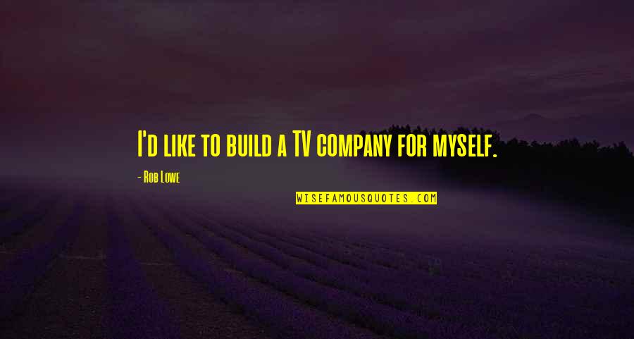Aaa Texas Quote Quotes By Rob Lowe: I'd like to build a TV company for