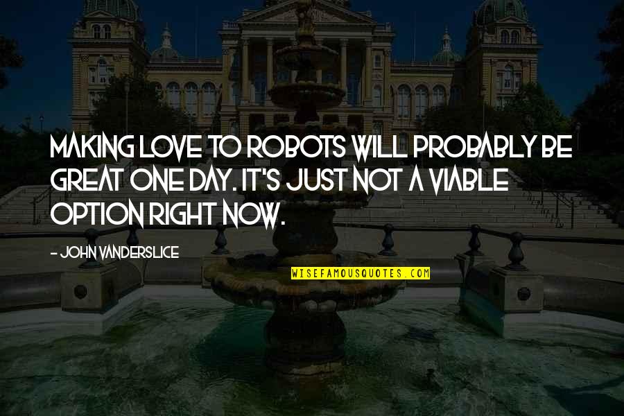 Aaaa Water Well Quotes By John Vanderslice: Making love to robots will probably be great