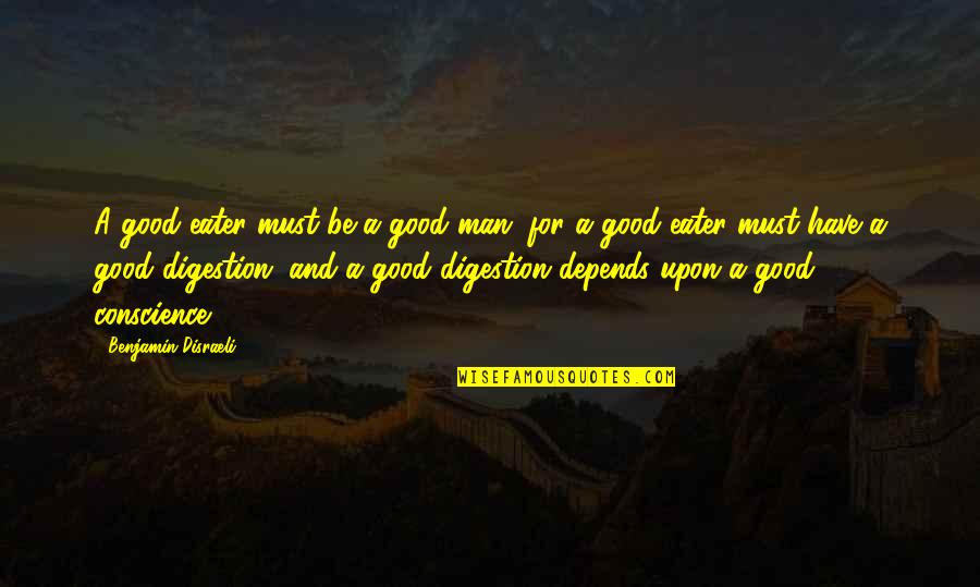 Aaaaaah It Feels Quotes By Benjamin Disraeli: A good eater must be a good man; Aaaaaah It Feels Quotes By Benjamin Disraeli: A good eater must be a good man;