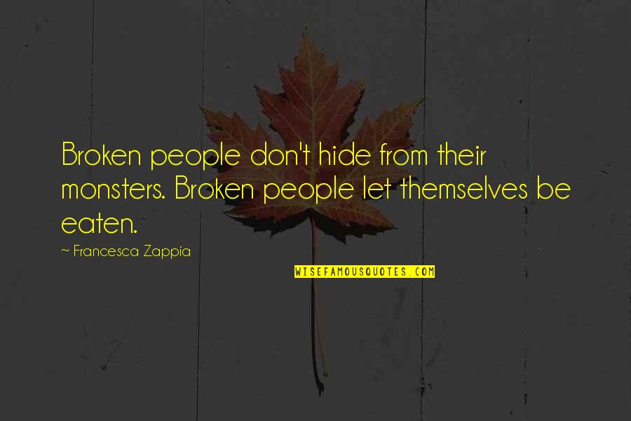 Aaaargh Means Quotes By Francesca Zappia: Broken people don't hide from their monsters. Broken Aaaargh Means Quotes By Francesca Zappia: Broken people don't hide from their monsters. Broken