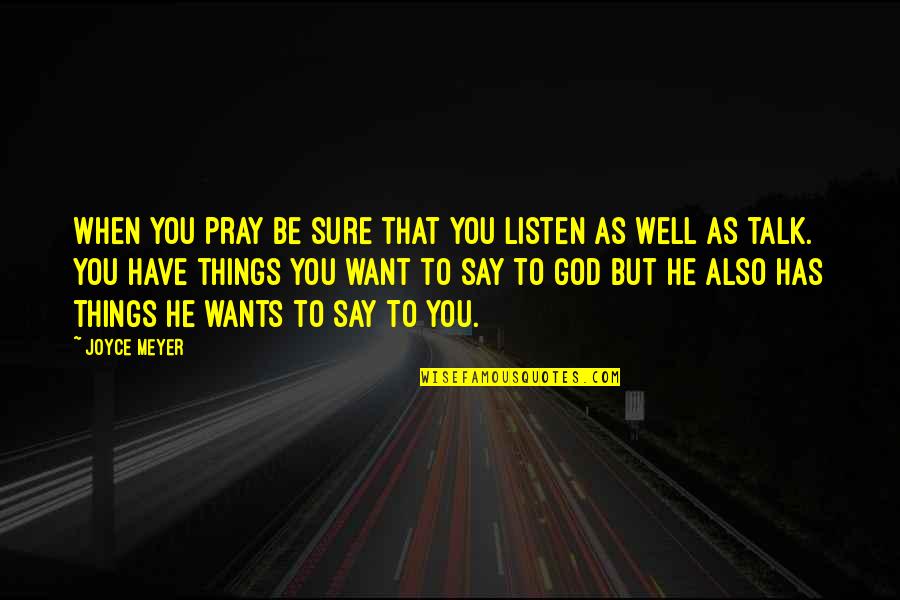 Aaaargh Quotes By Joyce Meyer: When you pray be sure that you listen