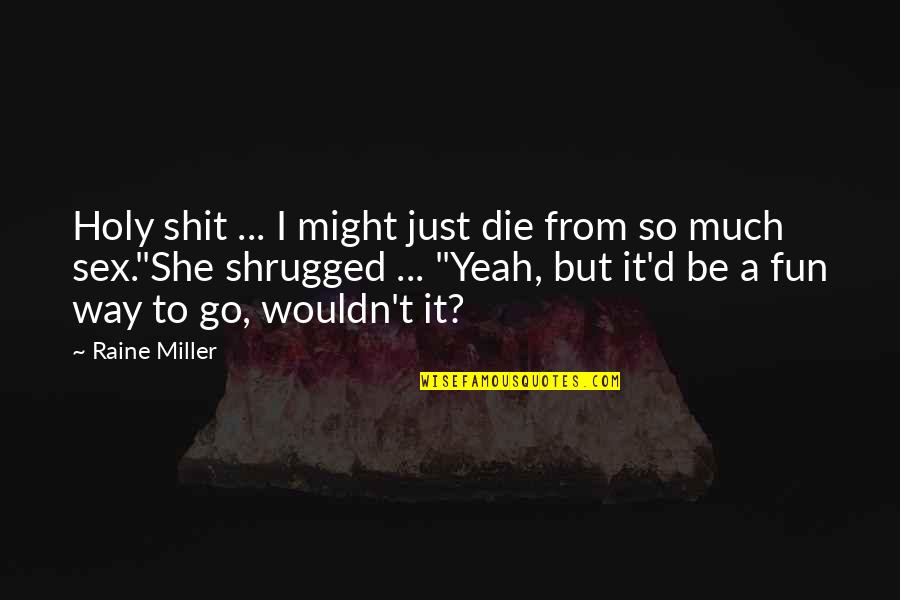 Aaaargh Quotes By Raine Miller: Holy shit ... I might just die from