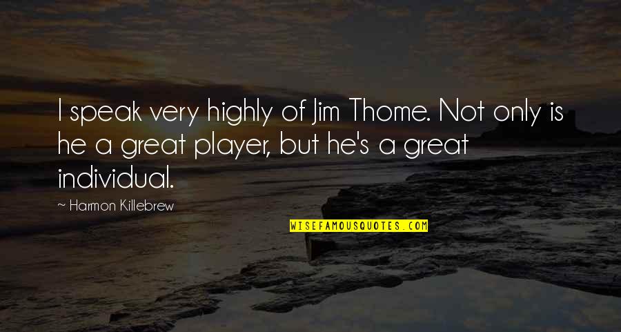 Aaaaw Quotes By Harmon Killebrew: I speak very highly of Jim Thome. Not Aaaaw Quotes By Harmon Killebrew: I speak very highly of Jim Thome. Not