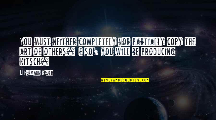 Aaaaw Quotes By Hermann Broch: You must neither completely nor partially copy the Aaaaw Quotes By Hermann Broch: You must neither completely nor partially copy the