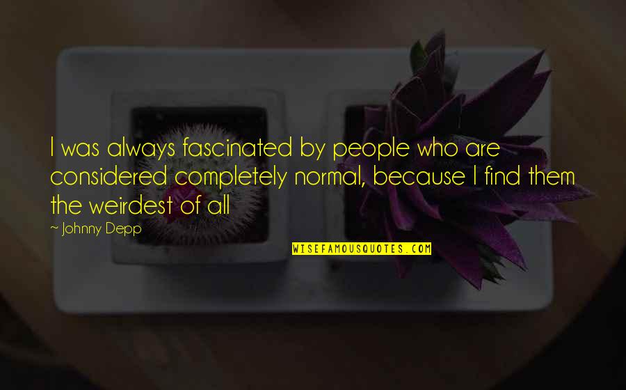 Aaaaw Quotes By Johnny Depp: I was always fascinated by people who are Aaaaw Quotes By Johnny Depp: I was always fascinated by people who are