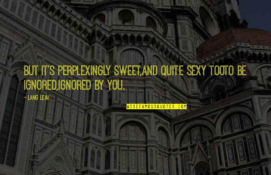 Aaaaw Quotes By Lang Leav: But it's perplexingly sweet,and quite sexy tooto be