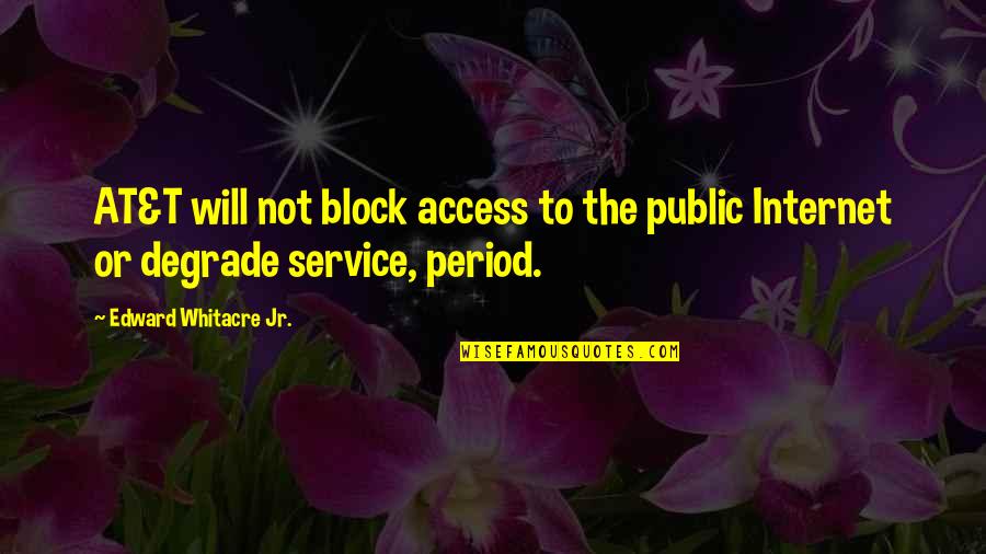 Aaaha Quotes By Edward Whitacre Jr.: AT&T will not block access to the public