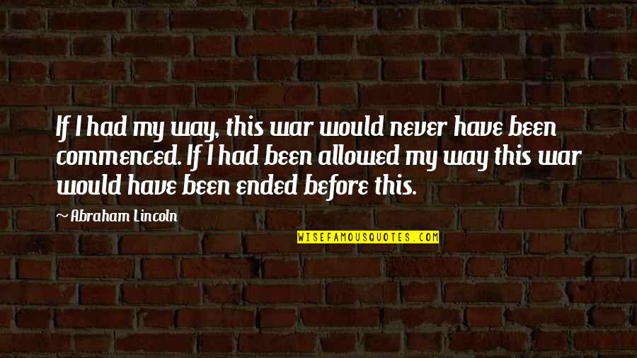 Aaahhhh Quotes By Abraham Lincoln: If I had my way, this war would
