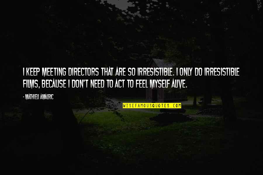 Aaahhhhh Quotes By Mathieu Amalric: I keep meeting directors that are so irresistible.