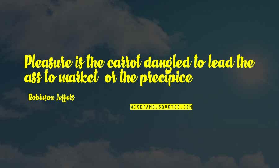 Aaahsc Quotes By Robinson Jeffers: Pleasure is the carrot dangled to lead the Aaahsc Quotes By Robinson Jeffers: Pleasure is the carrot dangled to lead the